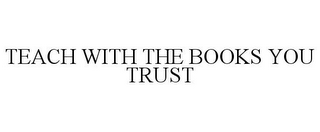 TEACH WITH THE BOOKS YOU TRUST