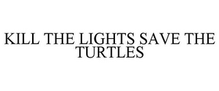 KILL THE LIGHTS SAVE THE TURTLES