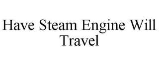 HAVE STEAM ENGINE WILL TRAVEL