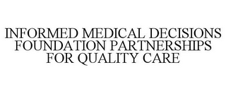 INFORMED MEDICAL DECISIONS FOUNDATION PARTNERSHIPS FOR QUALITY CARE