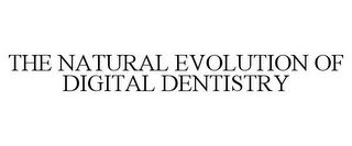 THE NATURAL EVOLUTION OF DIGITAL DENTISTRY