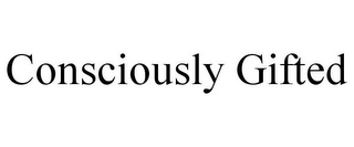 CONSCIOUSLY GIFTED