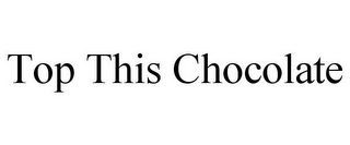 TOP THIS CHOCOLATE