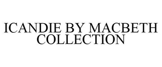 ICANDIE BY MACBETH COLLECTION