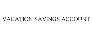 VACATION SAVINGS ACCOUNT