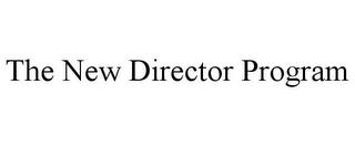 THE NEW DIRECTOR PROGRAM