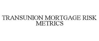 TRANSUNION MORTGAGE RISK METRICS