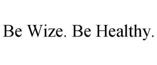 BE WIZE. BE HEALTHY.