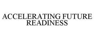 ACCELERATING FUTURE READINESS