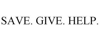 SAVE. GIVE. HELP.