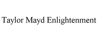 TAYLOR MAYD ENLIGHTENMENT