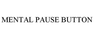 MENTAL PAUSE BUTTON