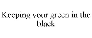 KEEPING YOUR GREEN IN THE BLACK