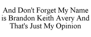 AND DON'T FORGET MY NAME IS BRANDON KEITH AVERY AND THAT'S JUST MY OPINION