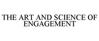 THE ART AND SCIENCE OF ENGAGEMENT