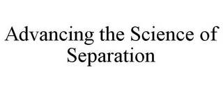 ADVANCING THE SCIENCE OF SEPARATION