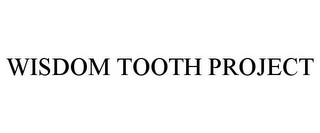 WISDOM TOOTH PROJECT