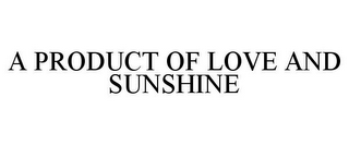 A PRODUCT OF LOVE AND SUNSHINE