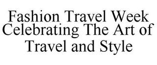 FASHION TRAVEL WEEK CELEBRATING THE ART OF TRAVEL AND STYLE