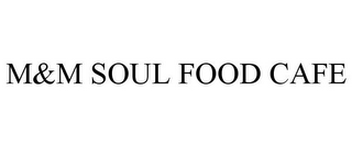 M&M SOUL FOOD CAFE