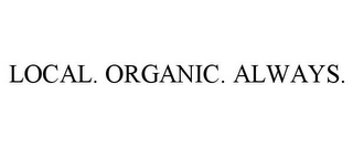 LOCAL. ORGANIC. ALWAYS.