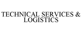 TECHNICAL SERVICES & LOGISTICS