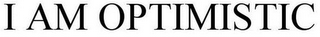 I AM OPTIMISTIC
