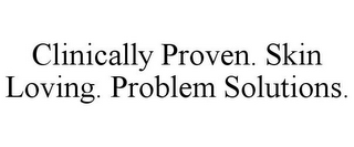 CLINICALLY PROVEN. SKIN LOVING. PROBLEM SOLUTIONS.