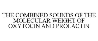 THE COMBINED SOUNDS OF THE MOLECULAR WEIGHT OF OXYTOCIN AND PROLACTIN