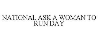 NATIONAL ASK A WOMAN TO RUN DAY