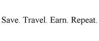 SAVE. TRAVEL. EARN. REPEAT.