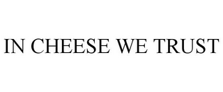 IN CHEESE WE TRUST