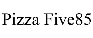 PIZZA FIVE85