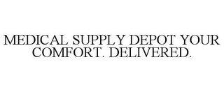 MEDICAL SUPPLY DEPOT YOUR COMFORT. DELIVERED.