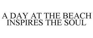 A DAY AT THE BEACH INSPIRES THE SOUL