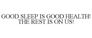 GOOD SLEEP IS GOOD HEALTH! THE REST IS ON US!