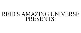 REID'S AMAZING UNIVERSE PRESENTS: