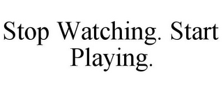 STOP WATCHING. START PLAYING.