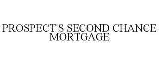 PROSPECT'S SECOND CHANCE MORTGAGE