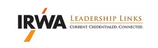 IRWA LEADERSHIP LINKS CURRENT. CREDENTIALED. CONNECTED.