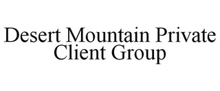 DESERT MOUNTAIN PRIVATE CLIENT GROUP