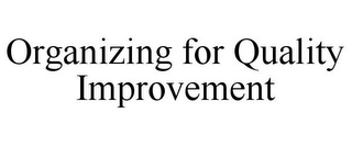 ORGANIZING FOR QUALITY IMPROVEMENT