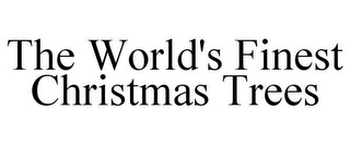 THE WORLD'S FINEST CHRISTMAS TREES