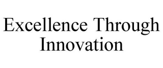 EXCELLENCE THROUGH INNOVATION