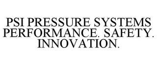 PSI PRESSURE SYSTEMS PERFORMANCE. SAFETY. INNOVATION.