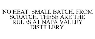 NO HEAT. SMALL BATCH. FROM SCRATCH. THESE ARE THE RULES AT NAPA VALLEY DISTILLERY.