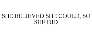 SHE BELIEVED SHE COULD, SO SHE DID