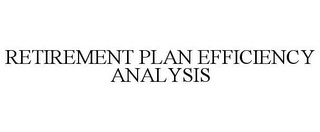 RETIREMENT PLAN EFFICIENCY ANALYSIS