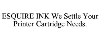 ESQUIRE INK WE SETTLE YOUR PRINTER CARTRIDGE NEEDS.