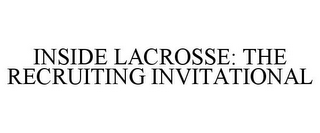 INSIDE LACROSSE: THE RECRUITING INVITATIONAL